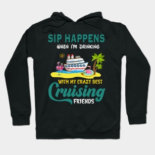 Sip Happens When I'm Drinking With My Crazy Best Cruising Friends Hoodie